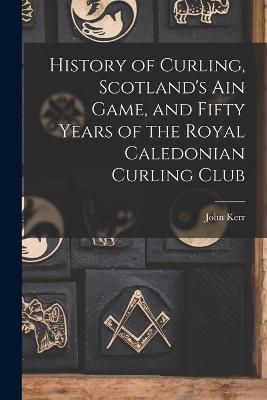 History of Curling, Scotland's ain Game, and Fifty Years of the Royal Caledonian Curling Club