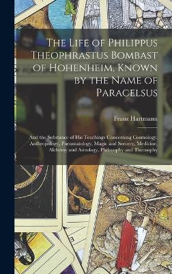 The Life of Philippus Theophrastus Bombast of Hohenheim, Known by the Name of Paracelsus