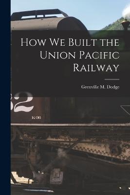 How We Built the Union Pacific Railway