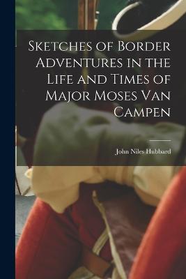 Sketches of Border Adventures in the Life and Times of Major Moses Van Campen