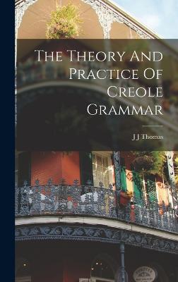 The Theory And Practice Of Creole Grammar