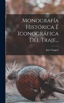 Monografia Historica E Iconografica Del Traje...