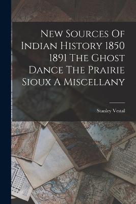 New Sources Of Indian History 1850 1891 The Ghost Dance The Prairie Sioux A Miscellany