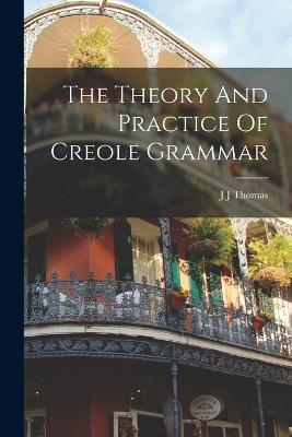 Theory And Practice Of Creole Grammar