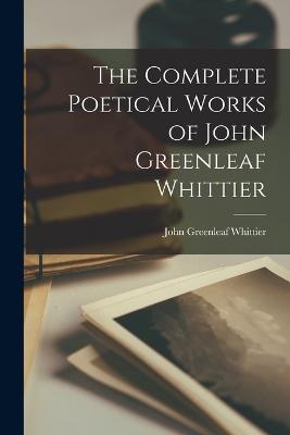 The Complete Poetical Works of John Greenleaf Whittier