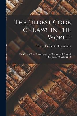 The Oldest Code of Laws in the World; the Code of Laws Promulgated by Hammurabi, King of Babylon, B.C. 2285-2242