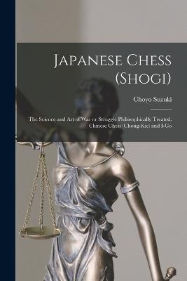 Japanese Chess (shogi); the Science and art of war or Struggle Philosophically Treated. Chinese Chess (chong-kie) and i-go