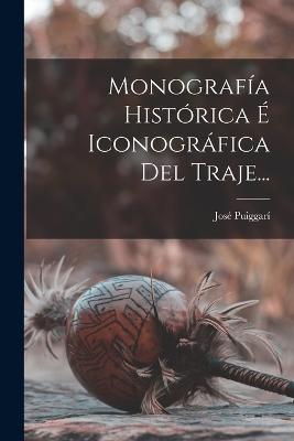 Monografia Historica E Iconografica Del Traje...