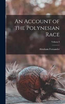 An Account of the Polynesian Race; Volume I