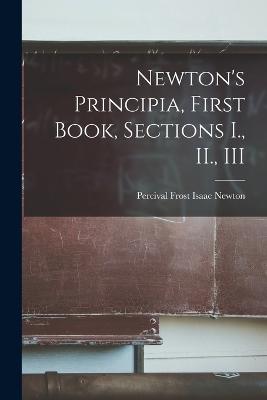 Newton's Principia, First Book, Sections I., II., III