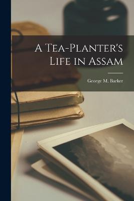 A Tea-Planter's Life in Assam