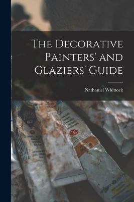 Decorative Painters' and Glaziers' Guide