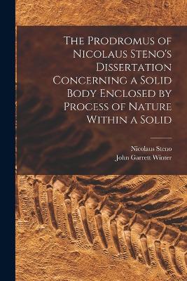 Prodromus of Nicolaus Steno's Dissertation Concerning a Solid Body Enclosed by Process of Nature Within a Solid