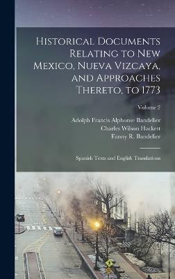 Historical Documents Relating to New Mexico, Nueva Vizcaya, and Approaches Thereto, to 1773; Spanish Texts and English Translations; Volume 2