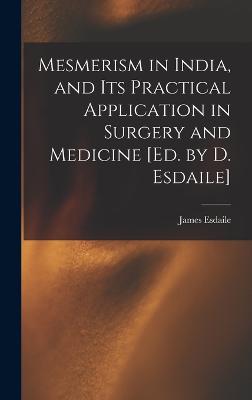 Mesmerism in India, and Its Practical Application in Surgery and Medicine [Ed. by D. Esdaile]