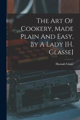 Art Of Cookery, Made Plain And Easy, By A Lady [h. Glasse]