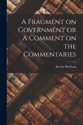 A Fragment on Government or A Comment on the Commentaries