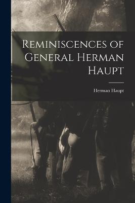 Reminiscences of General Herman Haupt