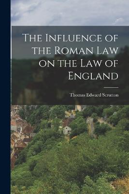 Influence of the Roman Law on the Law of England