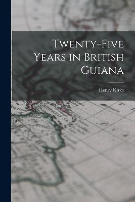 Twenty-five Years in British Guiana