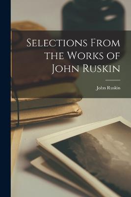 Selections From the Works of John Ruskin