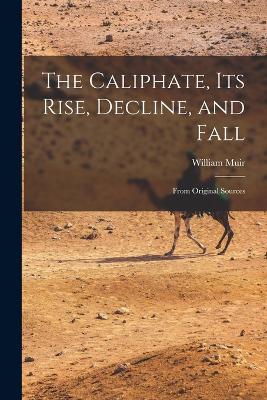 Caliphate, Its Rise, Decline, and Fall