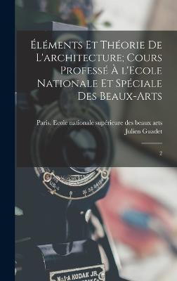 Elements et theorie de l'architecture; cours professe a l'Ecole nationale et speciale des beaux-arts