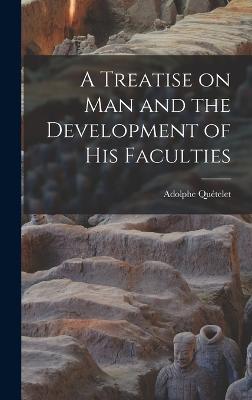 Treatise on man and the Development of his Faculties