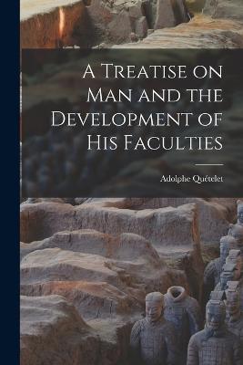 Treatise on man and the Development of his Faculties