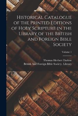 Historical Catalogue of the Printed Editions of Holy Scripture in the Library of the British and Foreign Bible Society; Volume 1