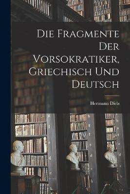 Die Fragmente der Vorsokratiker, griechisch und deutsch