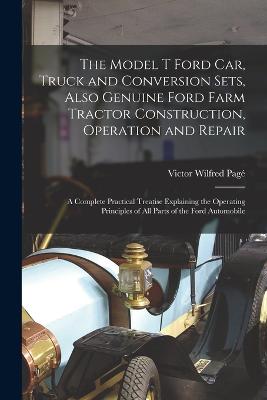 Model T Ford Car, Truck and Conversion Sets, Also Genuine Ford Farm Tractor Construction, Operation and Repair