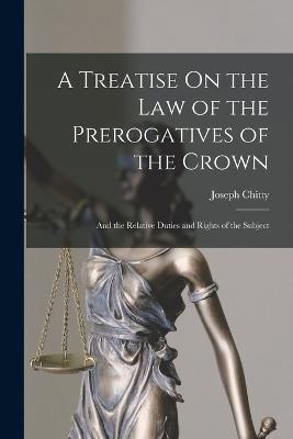 Treatise On the Law of the Prerogatives of the Crown