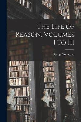 Life of Reason, Volumes I to III