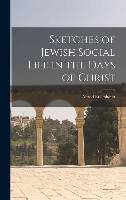 Sketches of Jewish Social Life in the Days of Christ