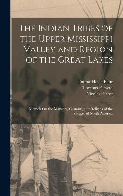 The Indian Tribes of the Upper Mississippi Valley and Region of the Great Lakes