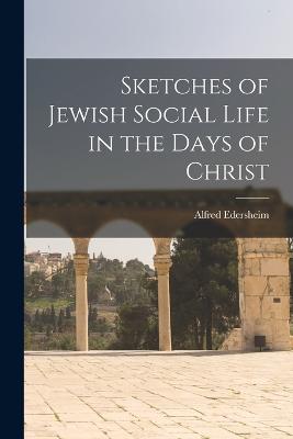 Sketches of Jewish Social Life in the Days of Christ