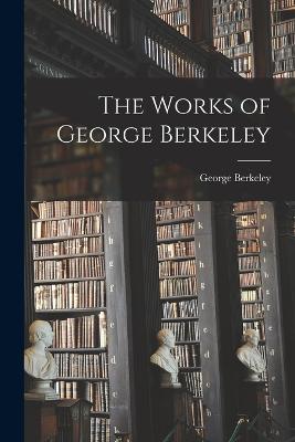 The Works of George Berkeley