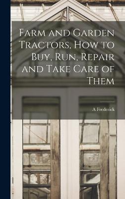 Farm and Garden Tractors, how to buy, run, Repair and Take Care of Them