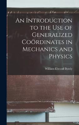 An Introduction to the Use of Generalized Cooerdinates in Mechanics and Physics