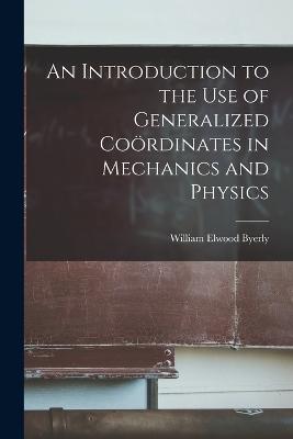 Introduction to the Use of Generalized Cooerdinates in Mechanics and Physics