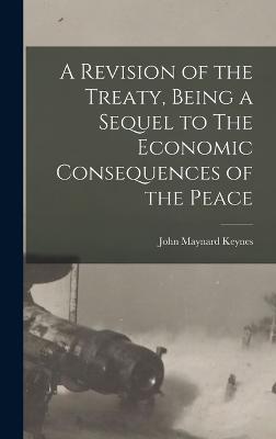 A Revision of the Treaty, Being a Sequel to The Economic Consequences of the Peace