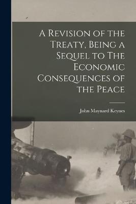 A Revision of the Treaty, Being a Sequel to The Economic Consequences of the Peace