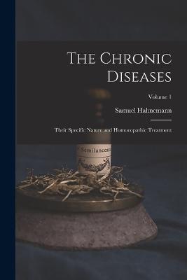 Chronic Diseases; Their Specific Nature and Homoeopathic Treatment; Volume 1