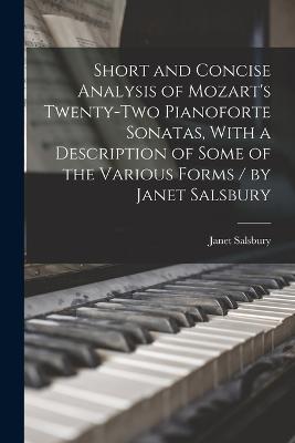 Short and Concise Analysis of Mozart's Twenty-two Pianoforte Sonatas, With a Description of Some of the Various Forms / by Janet Salsbury