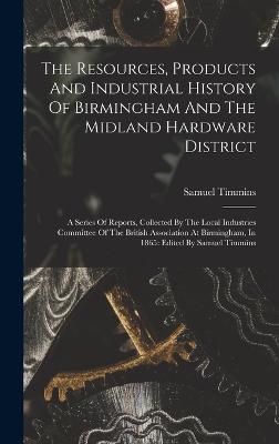 The Resources, Products And Industrial History Of Birmingham And The Midland Hardware District