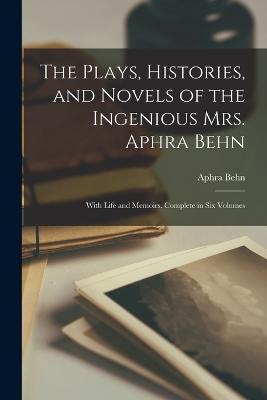 Plays, Histories, and Novels of the Ingenious Mrs. Aphra Behn