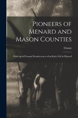 Pioneers of Menard and Mason Counties; Made up of Personal Reminiscences of an Early Life in Menard