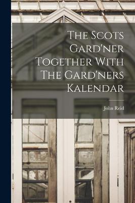 Scots Gard'ner Together With The Gard'ners Kalendar