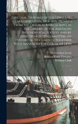 Original Journals of the Lewis and Clark Expedition, 1804-1806; Printed From the Original Manuscripts in the Library of the American Philosophical Society and by Direction of its Committee on Historical Documents; Together With Manuscript Material of Lewi